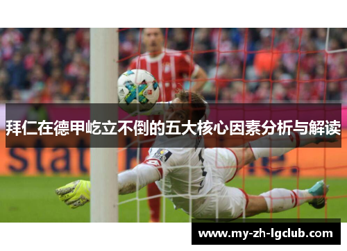 拜仁在德甲屹立不倒的五大核心因素分析与解读 拜仁在德甲屹立不倒的五大核心因素分析与解读