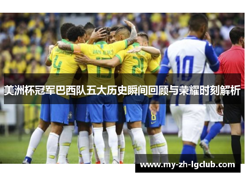 美洲杯冠军巴西队五大历史瞬间回顾与荣耀时刻解析