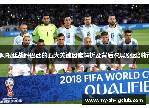阿根廷战胜巴西的五大关键因素解析及背后深层原因剖析