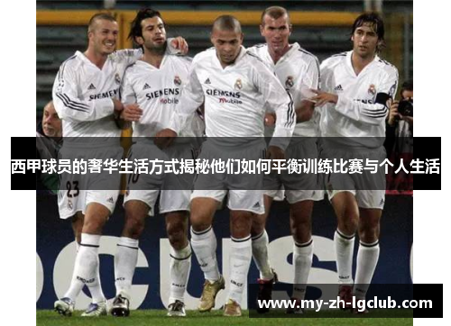 西甲球员的奢华生活方式揭秘他们如何平衡训练比赛与个人生活