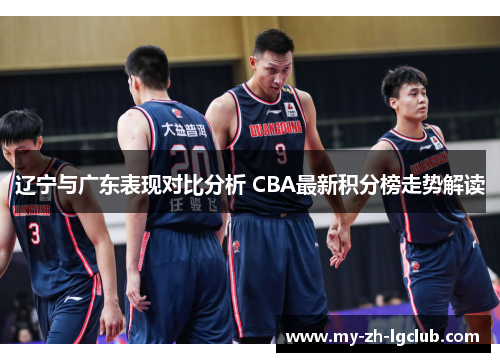 辽宁与广东表现对比分析 CBA最新积分榜走势解读