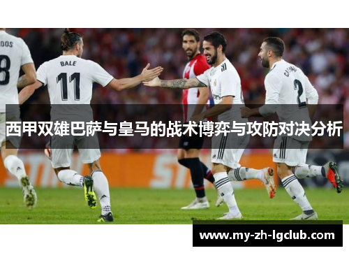 西甲双雄巴萨与皇马的战术博弈与攻防对决分析