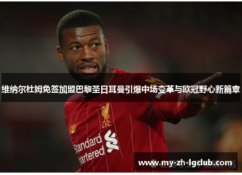 维纳尔杜姆免签加盟巴黎圣日耳曼引爆中场变革与欧冠野心新篇章