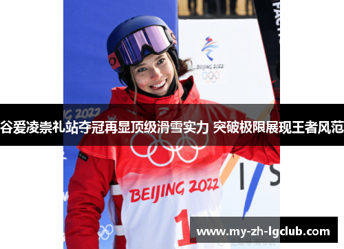 谷爱凌崇礼站夺冠再显顶级滑雪实力 突破极限展现王者风范