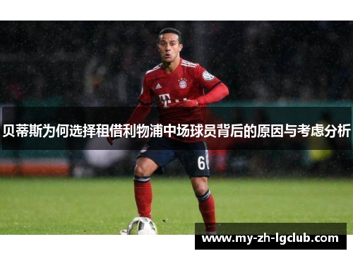 贝蒂斯为何选择租借利物浦中场球员背后的原因与考虑分析