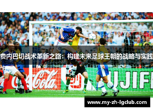 费内巴切战术革新之路：构建未来足球王朝的战略与实践